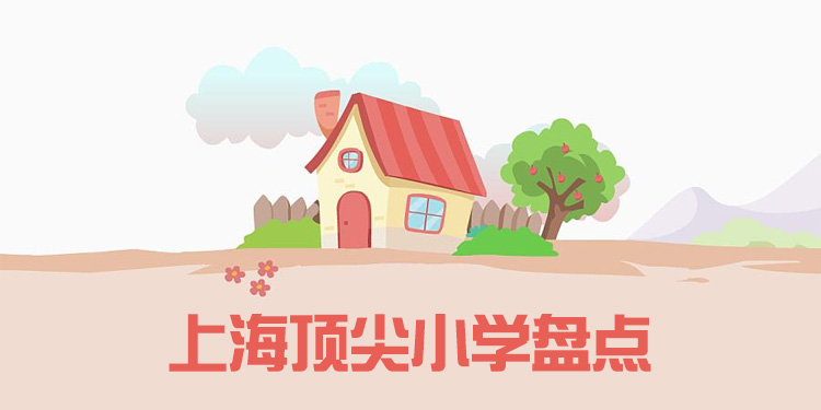 上海頂尖的小學(xué)有哪些？學(xué)費(fèi)招生條件匯總